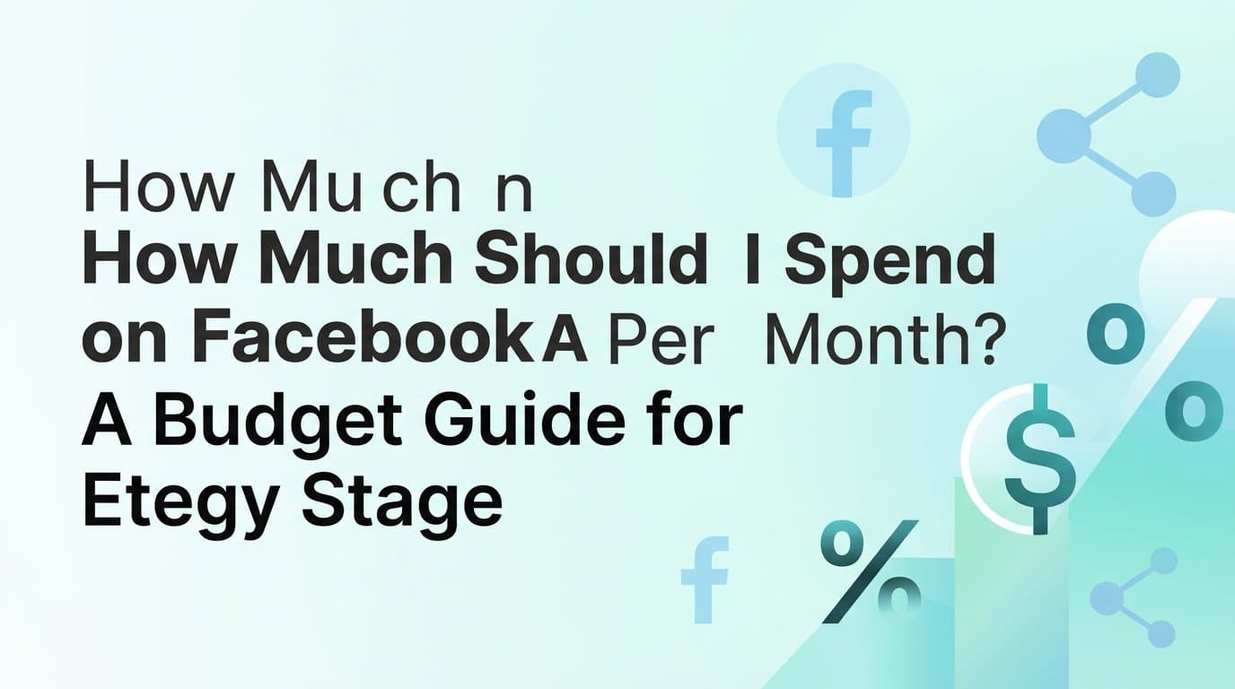 Featured image for: How Much Should I Spend on Facebook Ads Per Month? A Budget Guide for Every Stage