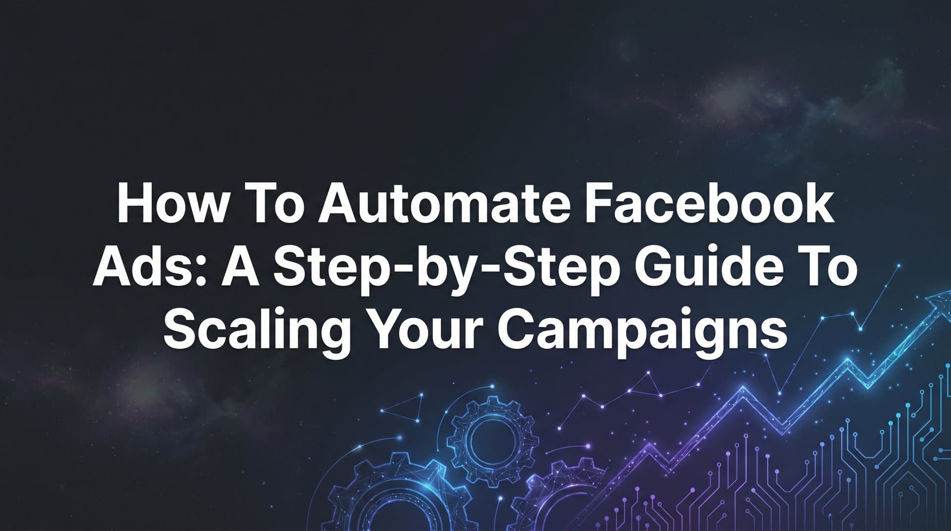 Featured image for: How to Automate Facebook Ads: A Step-by-Step Guide to Scaling Your Campaigns