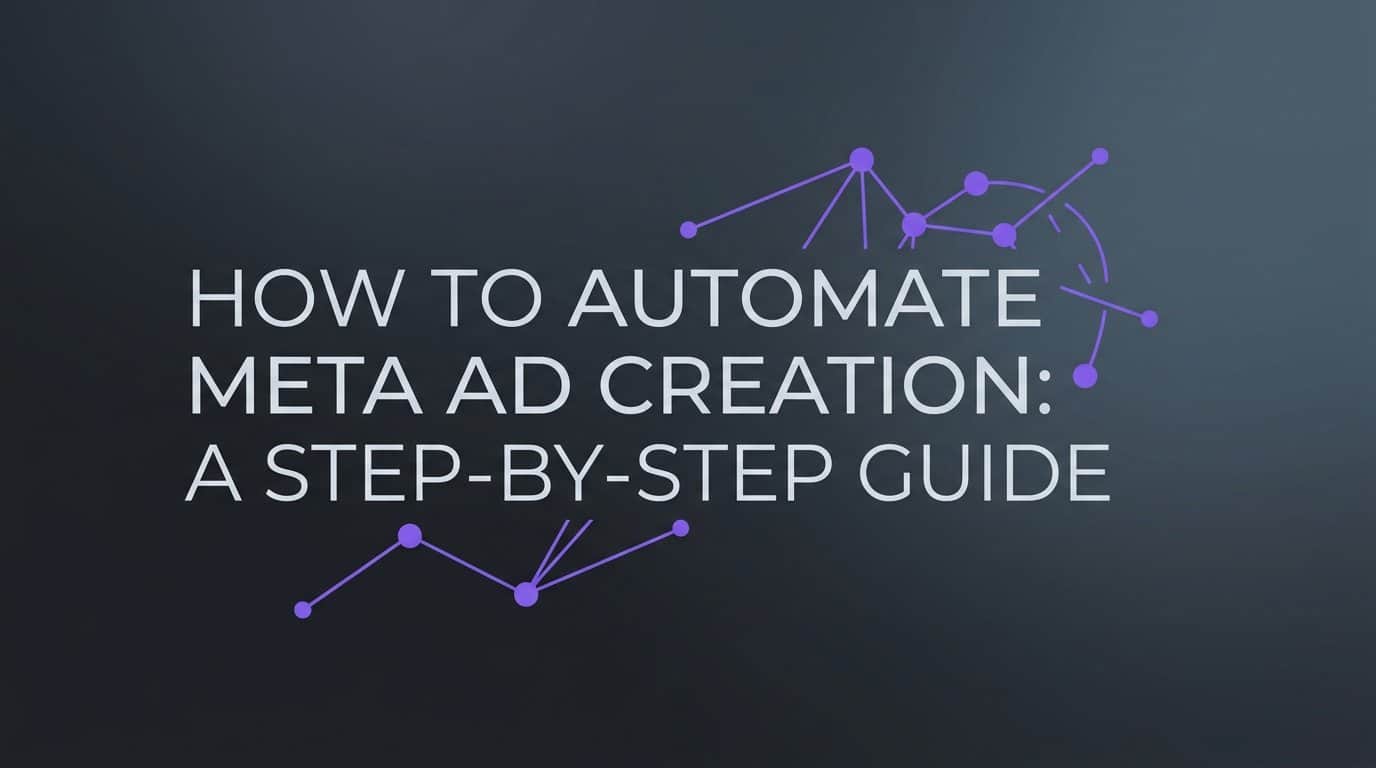 How to Automate Meta Ad Creation: A Step-by-Step Guide