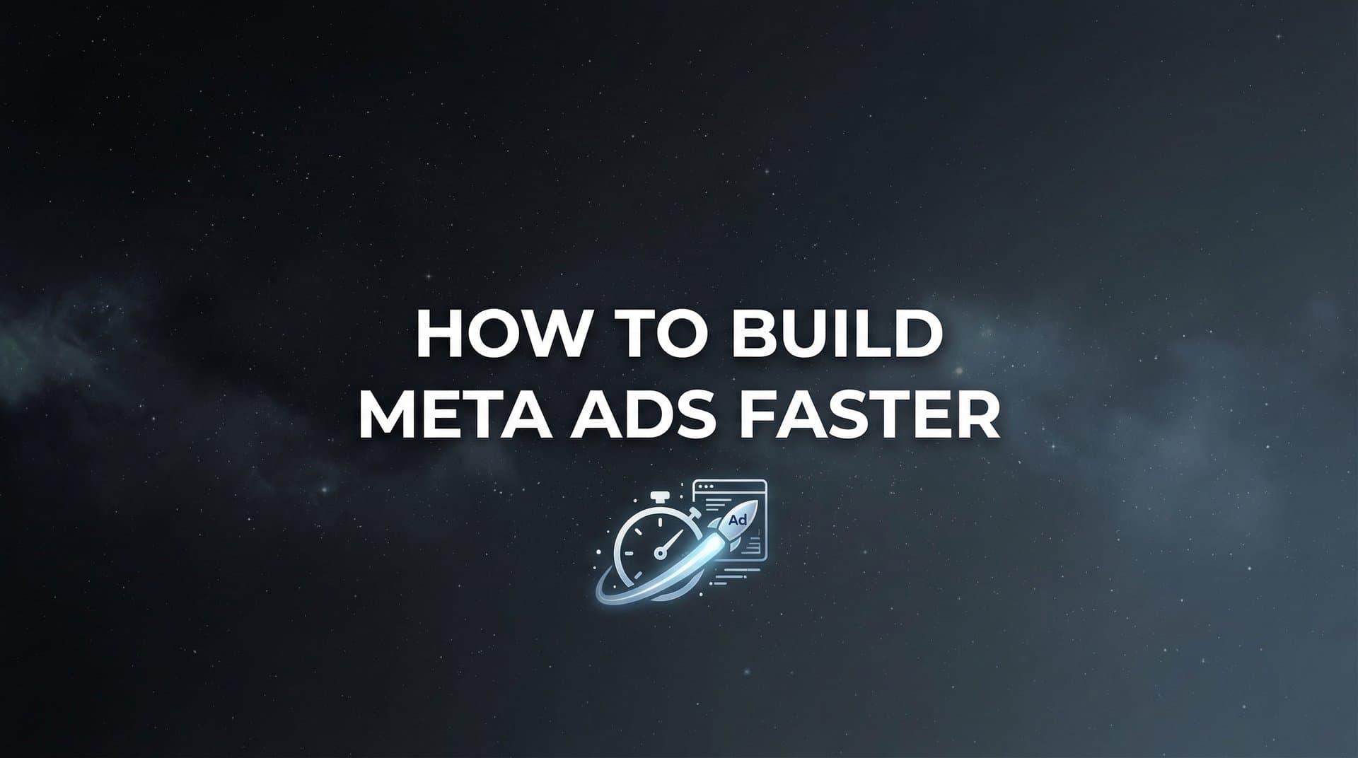 Featured image for: How to Build Meta Ads Faster: 7 Steps to Launch Campaigns in Minutes, Not Hours