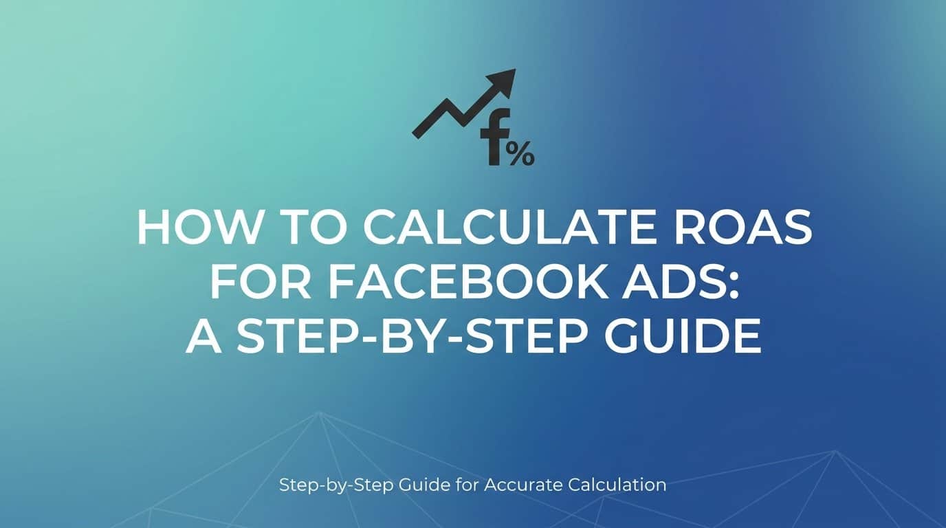 Featured image for How to Calculate ROAS for Facebook Ads: A Step-by-Step Guide