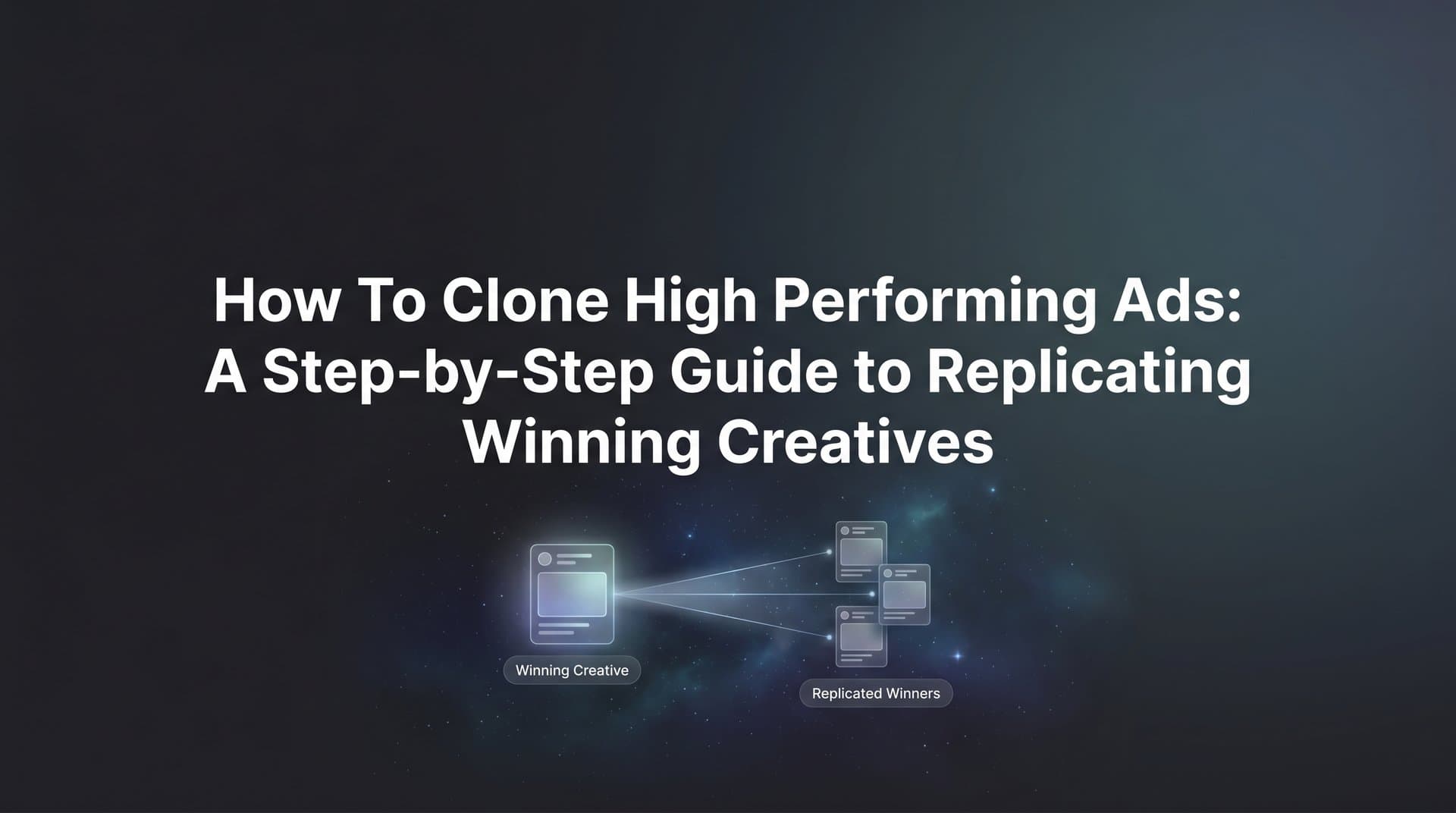 Featured image for: How to Clone High Performing Ads: A Step-by-Step Guide to Replicating Winning Creatives