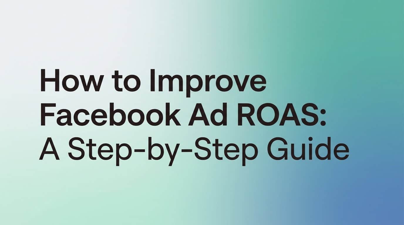 Featured image for How to Improve Facebook Ad ROAS: A Step-by-Step Guide
