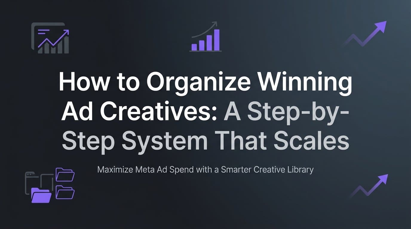 Featured image for: How to Organize Winning Ad Creatives: A Step-by-Step System That Scales