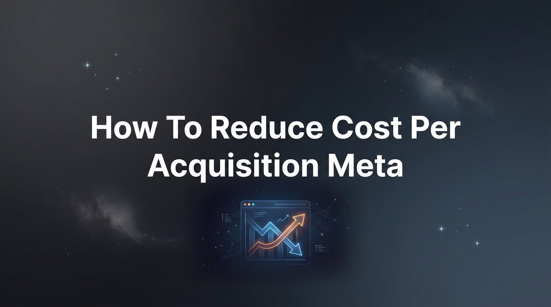 Featured image for: How to Reduce Cost Per Acquisition on Meta Ads: 6 Steps to Lower CPA