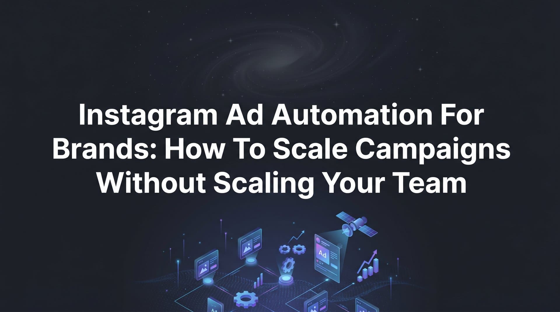 Featured image for: Instagram Ad Automation for Brands: How to Scale Campaigns Without Scaling Your Team