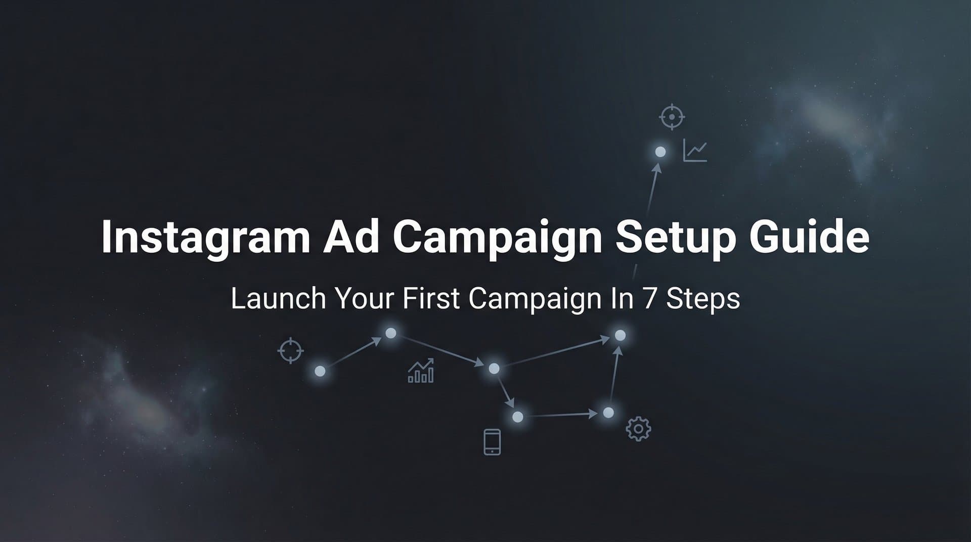 Instagram Ad Campaign Setup Guide: Launch Your First Campaign in 7 Steps