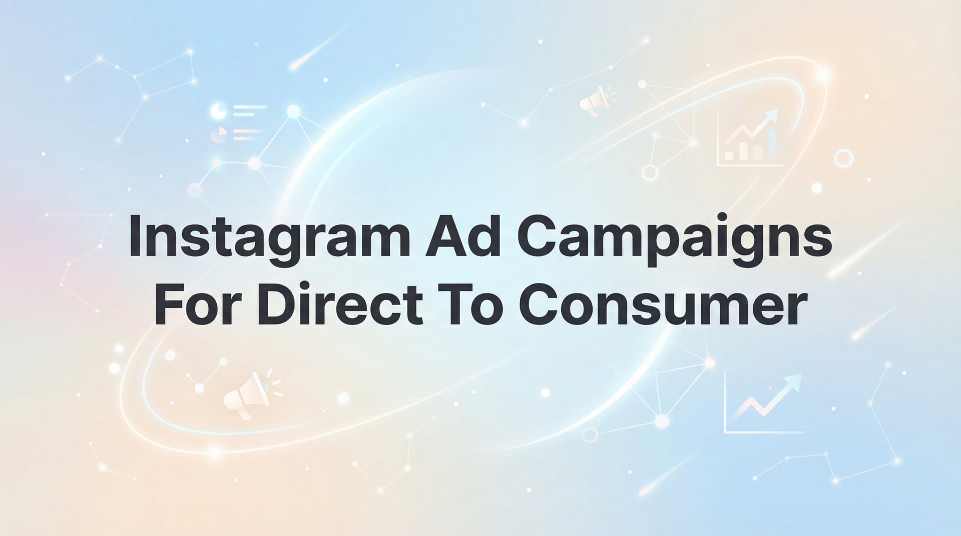 Featured image for: How to Build Instagram Ad Campaigns for Direct-to-Consumer Brands: A Step-by-Step Guide