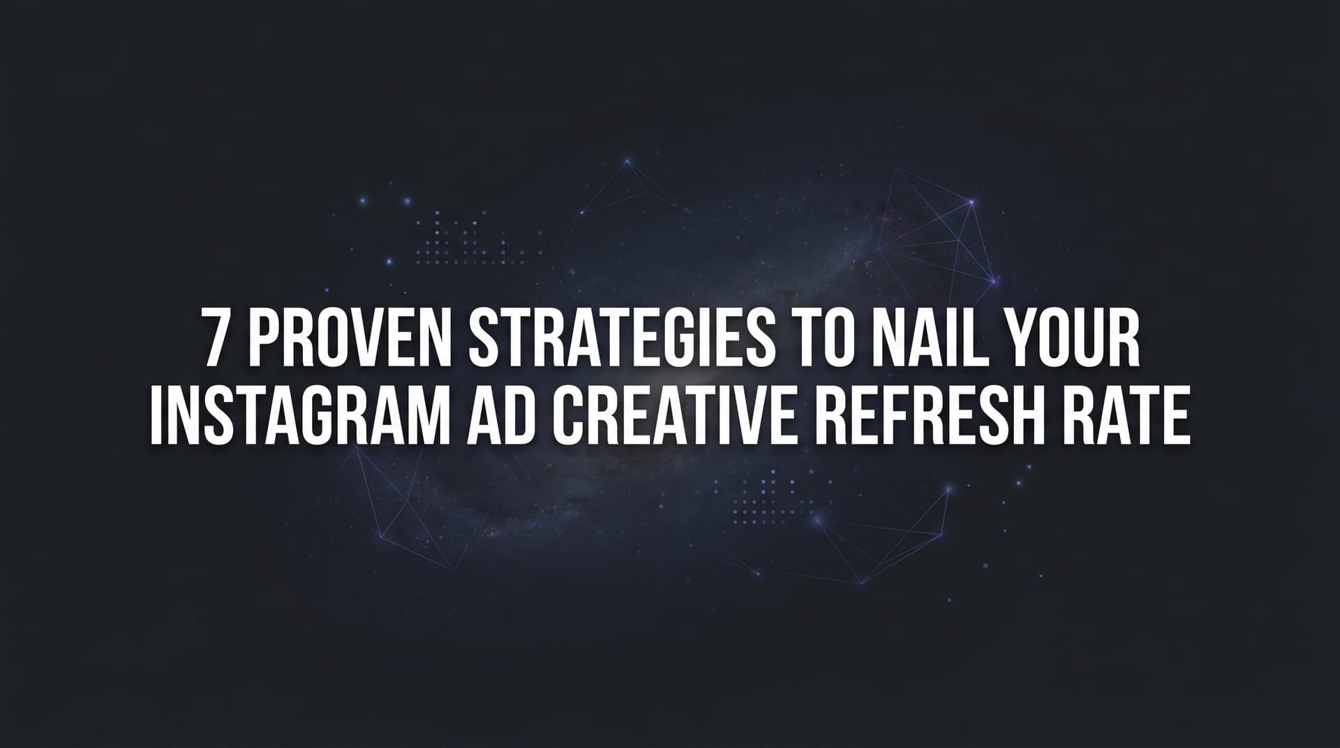Featured image for: 7 Proven Strategies to Nail Your Instagram Ad Creative Refresh Rate