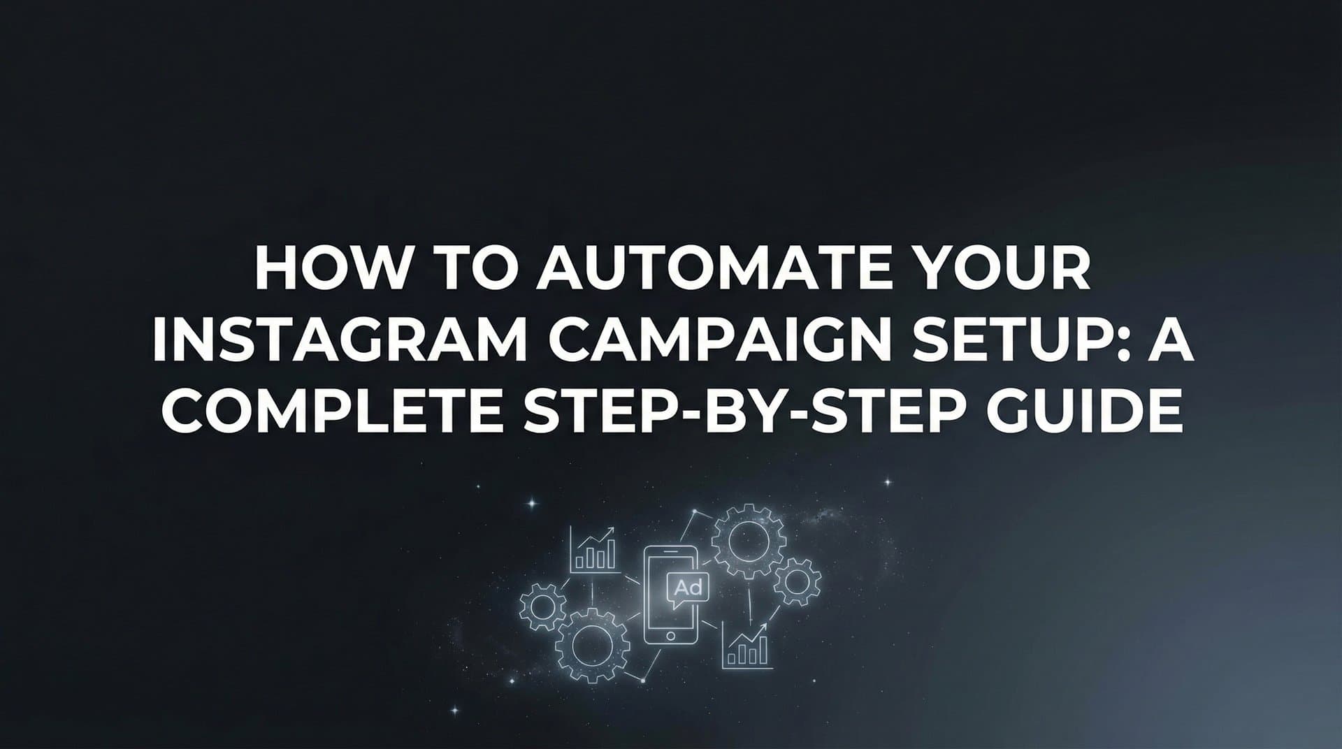 Featured image for: How to Automate Your Instagram Campaign Setup: A Complete Step-by-Step Guide