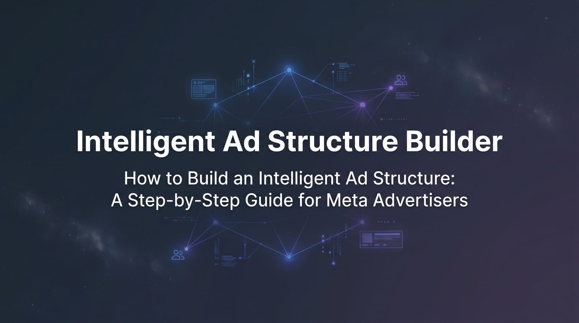 How to Build an Intelligent Ad Structure: A Step-by-Step Guide for Meta Advertisers