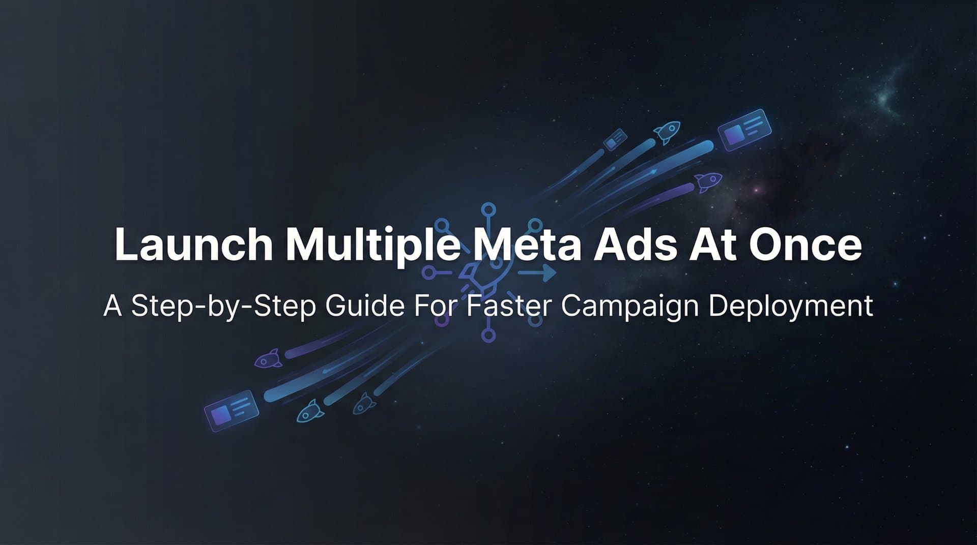 Featured image for: How to Launch Multiple Meta Ads at Once: A Step-by-Step Guide for Faster Campaign Deployment