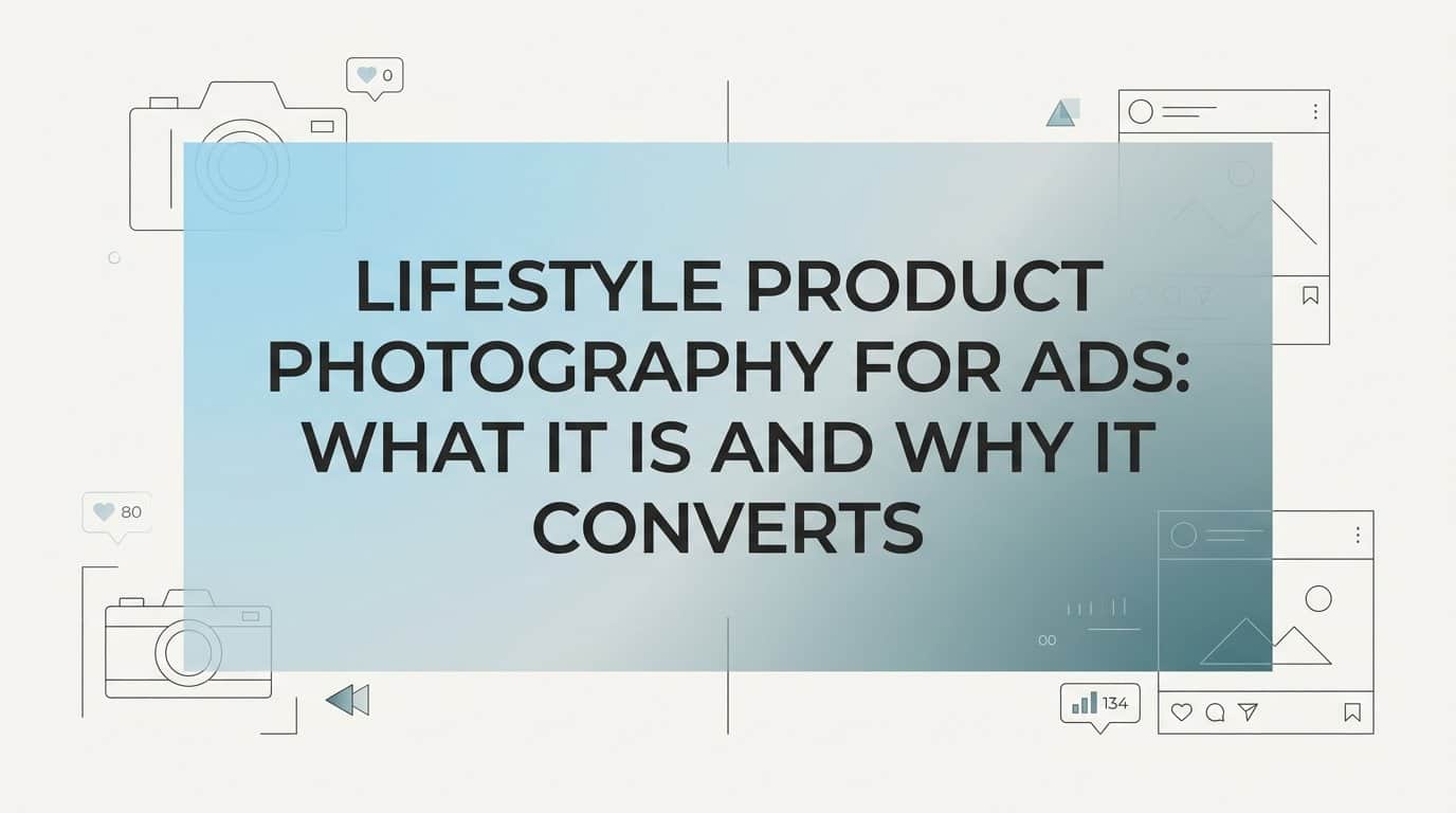 Featured image for Lifestyle Product Photography for Ads: What It Is and Why It Converts