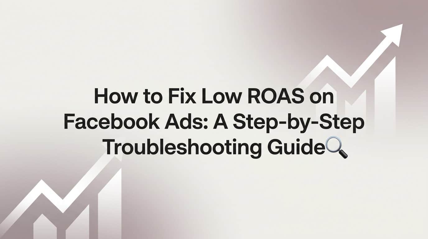 Featured image for How to Fix Low ROAS on Facebook Ads: A Step-by-Step Troubleshooting Guide