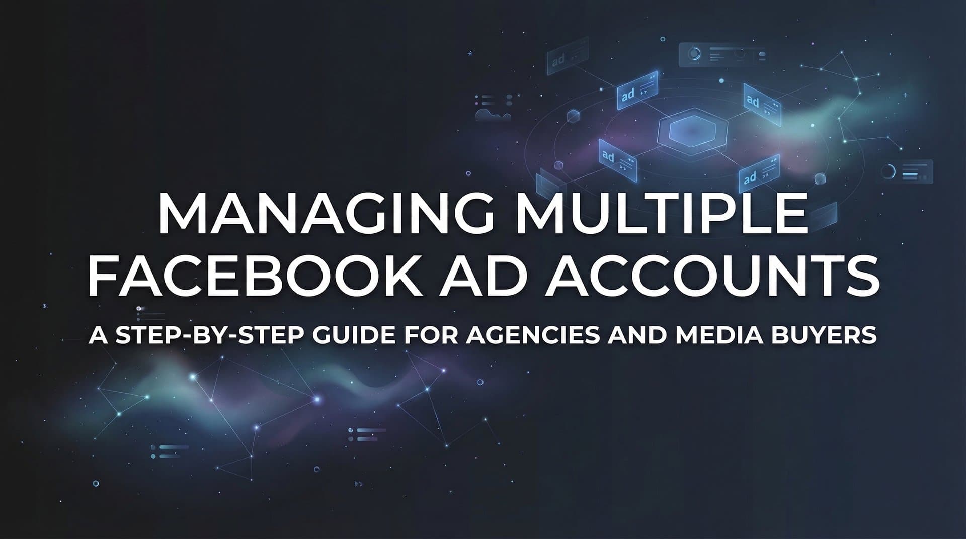 How to Manage Multiple Facebook Ad Accounts: A Step-by-Step Guide for Agencies and Media Buyers