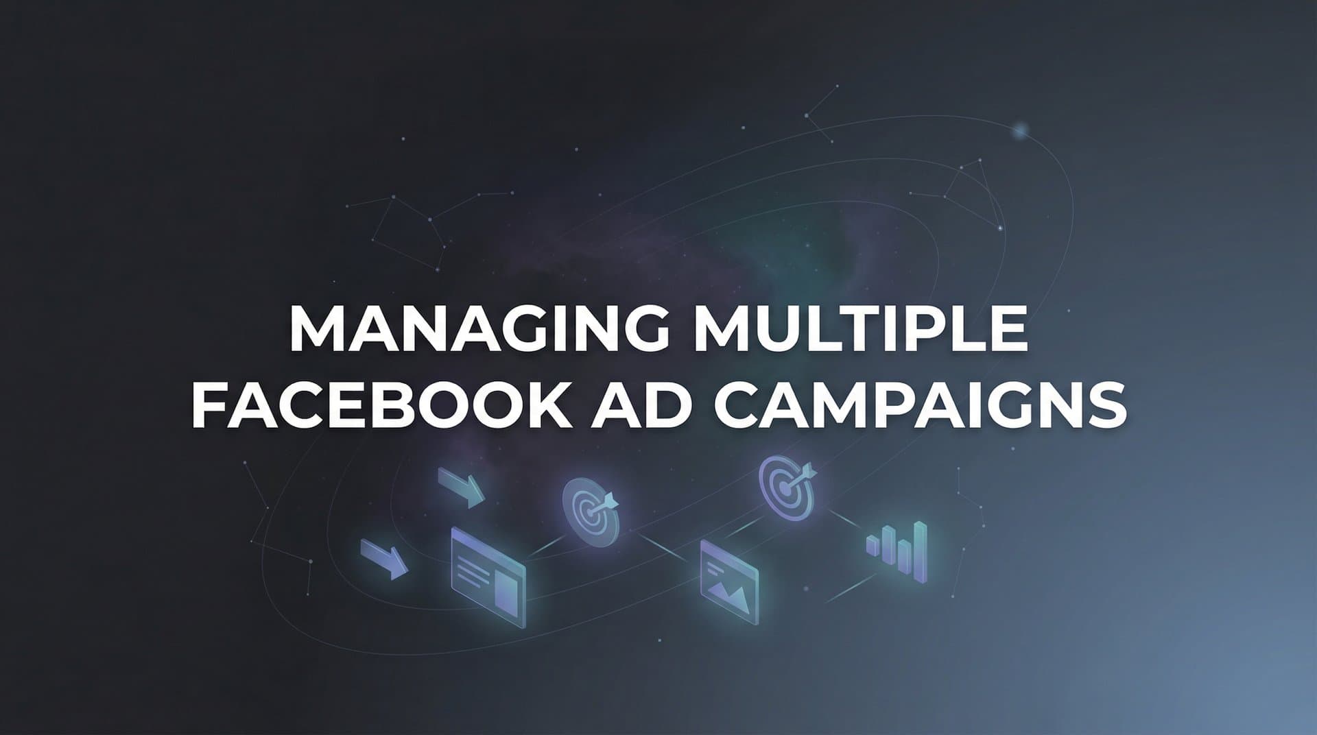 Featured image for: How to Manage Multiple Facebook Ad Campaigns Without Losing Your Mind
