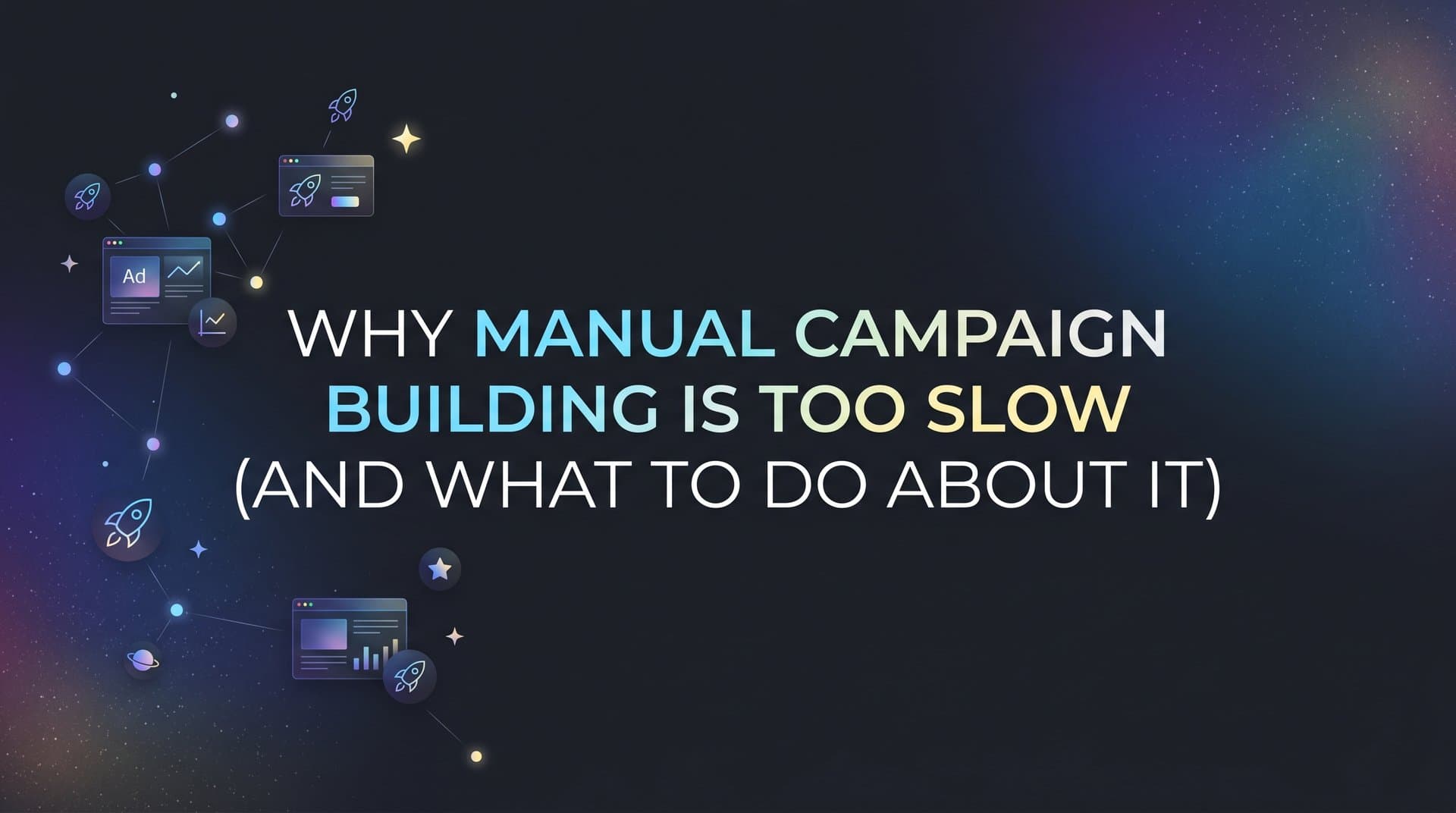 Why Manual Campaign Building Is Too Slow (And What to Do About It)