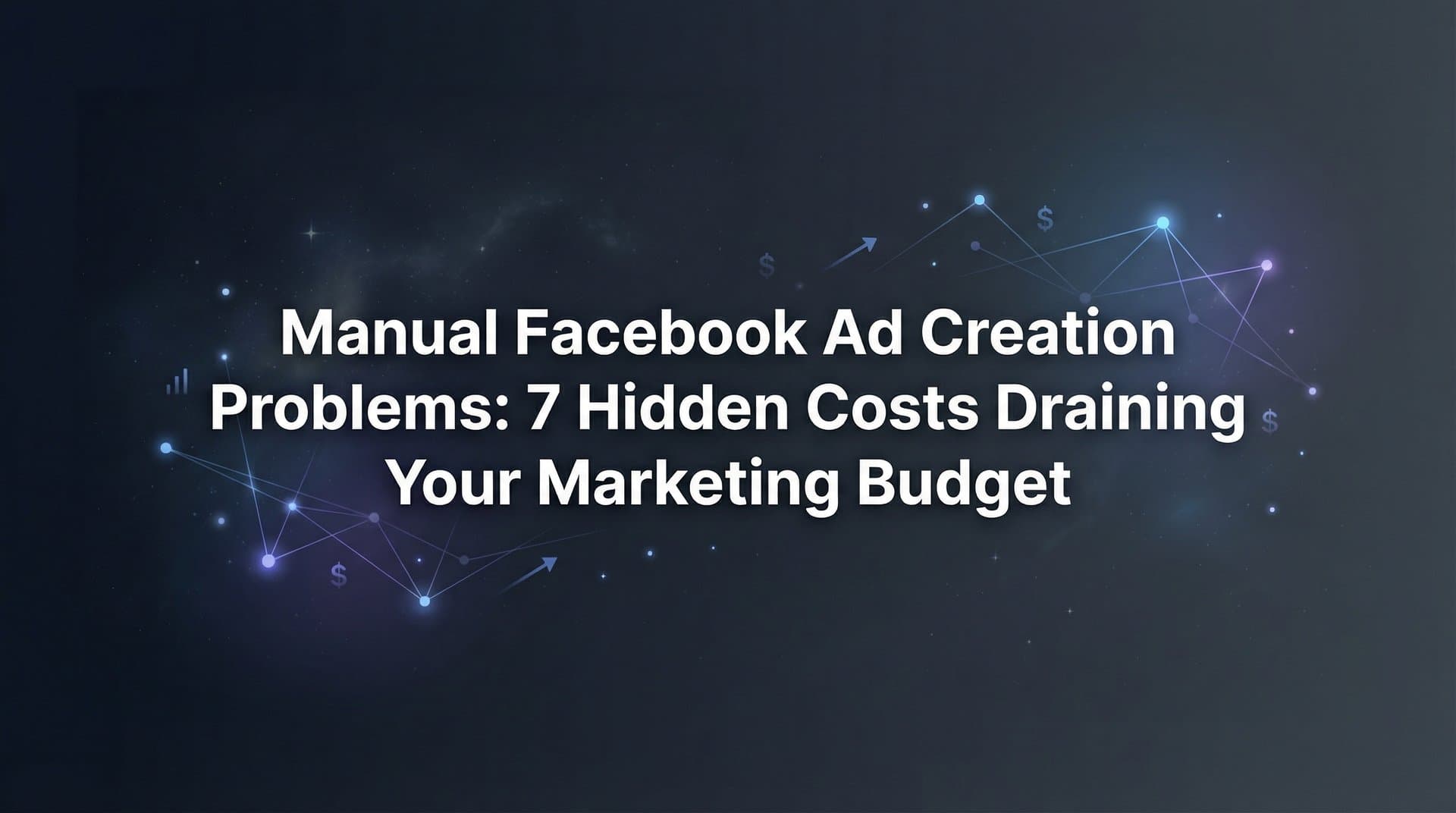 Featured image for: Manual Facebook Ad Creation Problems: 7 Hidden Costs Draining Your Marketing Budget
