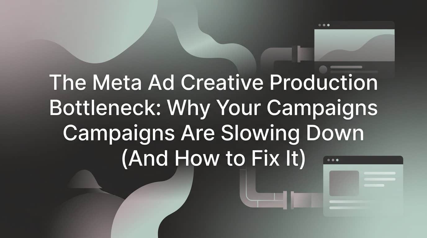 Featured image for The Meta Ad Creative Production Bottleneck: Why Your Campaigns Are Slowing Down (And How to Fix It)