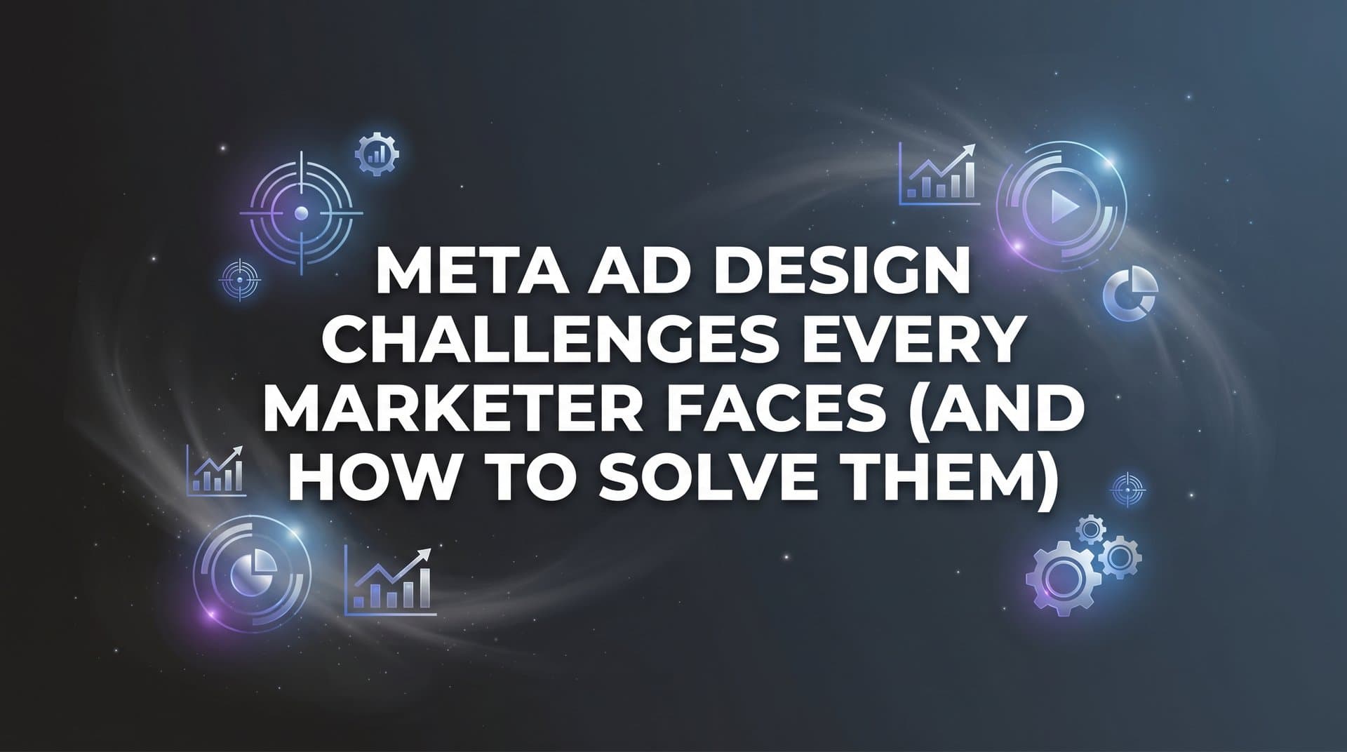 Featured image for: Meta Ad Design Challenges Every Marketer Faces (And How to Solve Them)