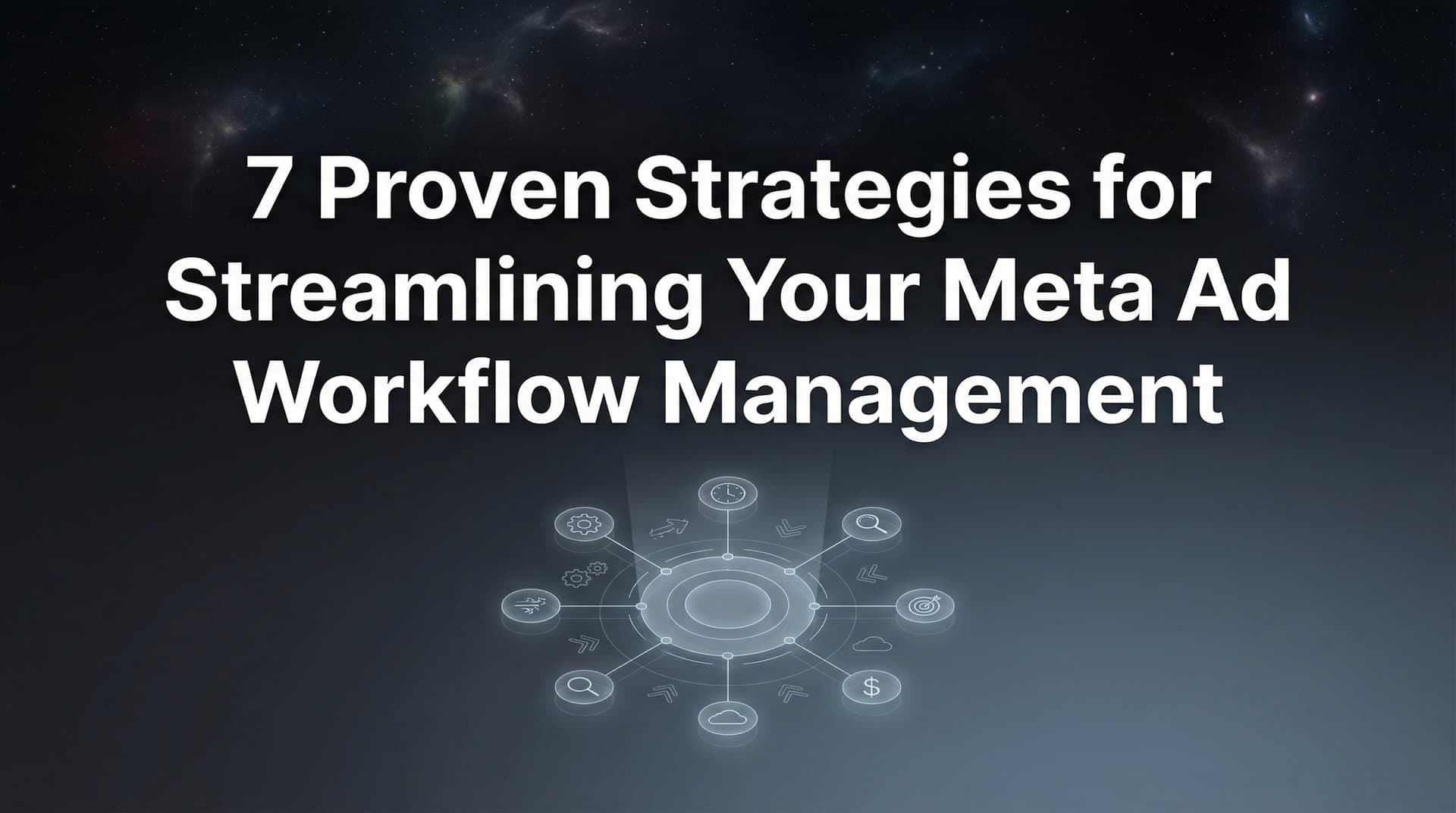 Featured image for: 7 Proven Strategies for Streamlining Your Meta Ad Workflow Management