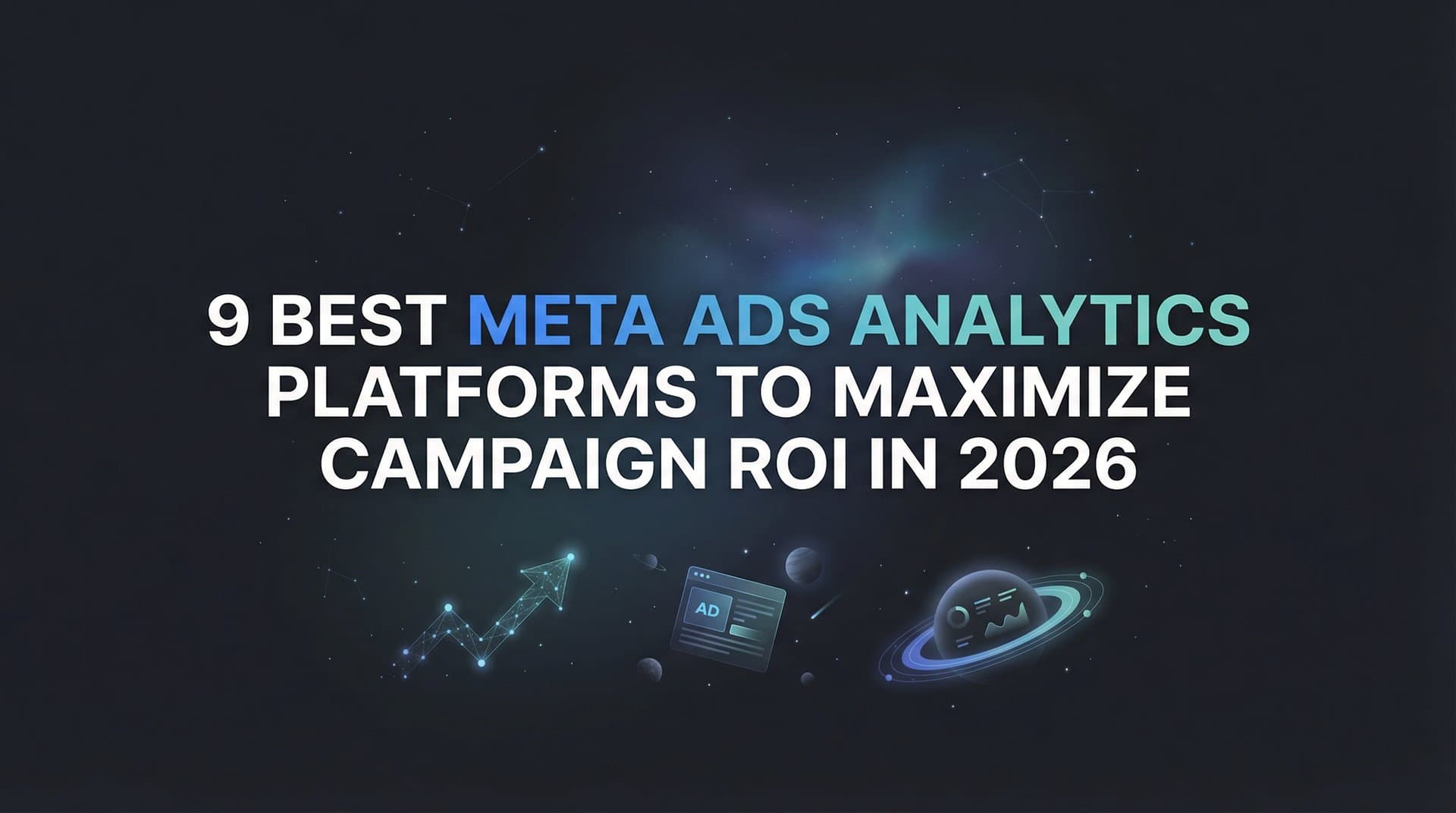 Featured image for: 9 Best Meta Ads Analytics Platforms to Maximize Campaign ROI in 2026