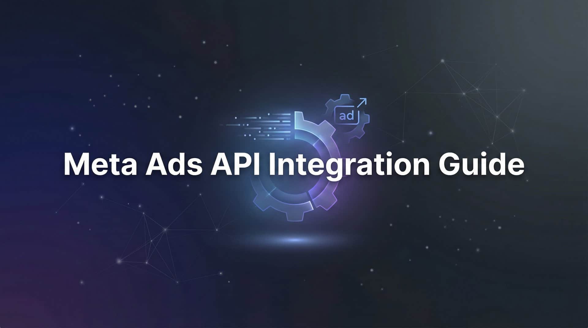 How to Set Up Meta Ads API Integration: A Complete Step-by-Step Guide