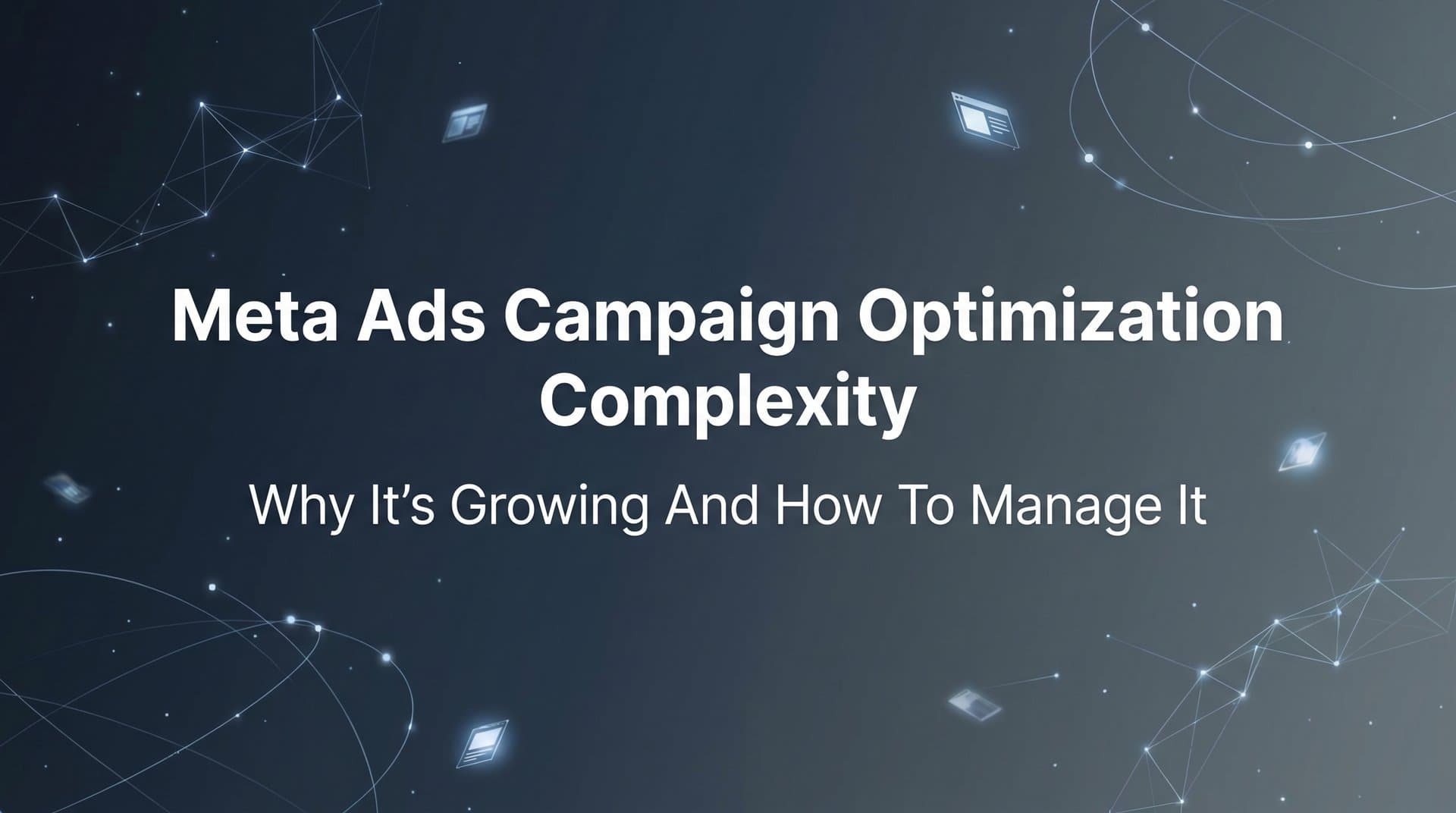 Featured image for: Meta Ads Campaign Optimization Complexity: Why It's Growing and How to Manage It