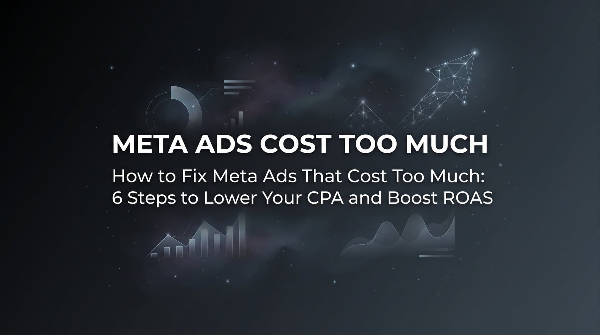 Featured image for: How to Fix Meta Ads That Cost Too Much: 6 Steps to Lower Your CPA and Boost ROAS