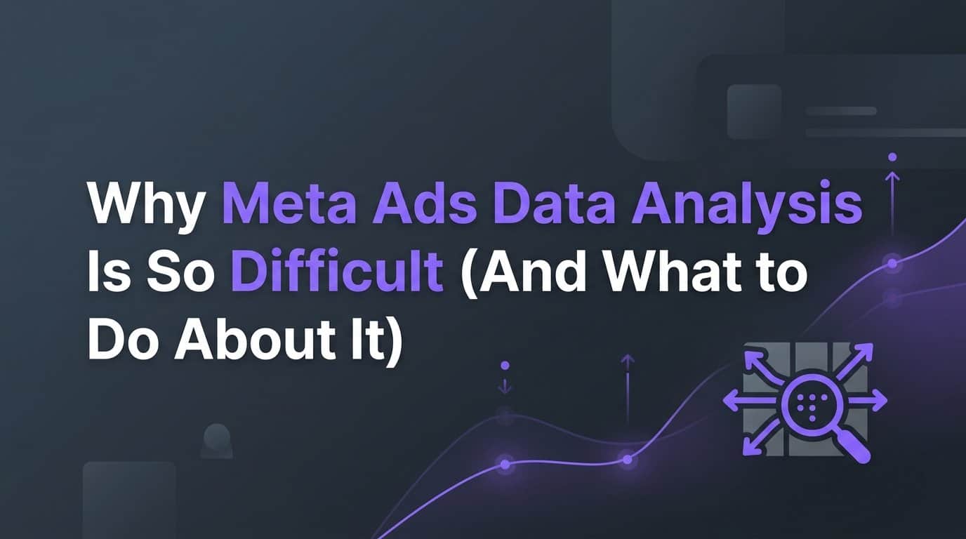 Featured image for Why Meta Ads Data Analysis Is So Difficult (And What to Do About It)