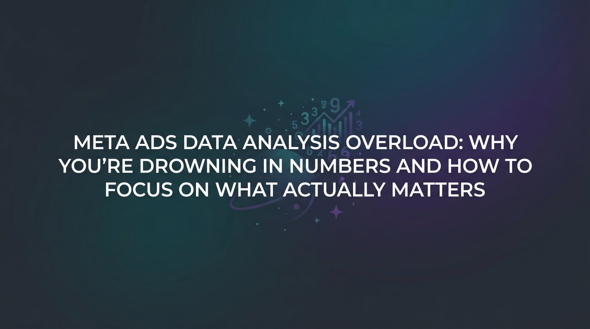 Featured image for: Meta Ads Data Analysis Overload: Why You're Drowning in Numbers and How to Focus on What Actually Matters