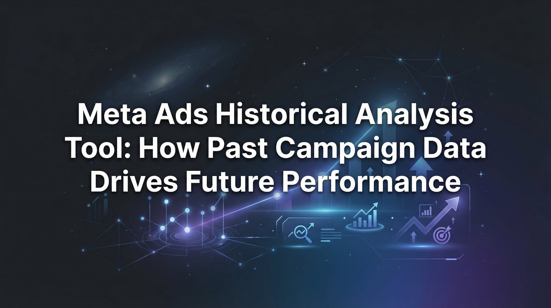 Featured image for: Meta Ads Historical Analysis Tool: How Past Campaign Data Drives Future Performance
