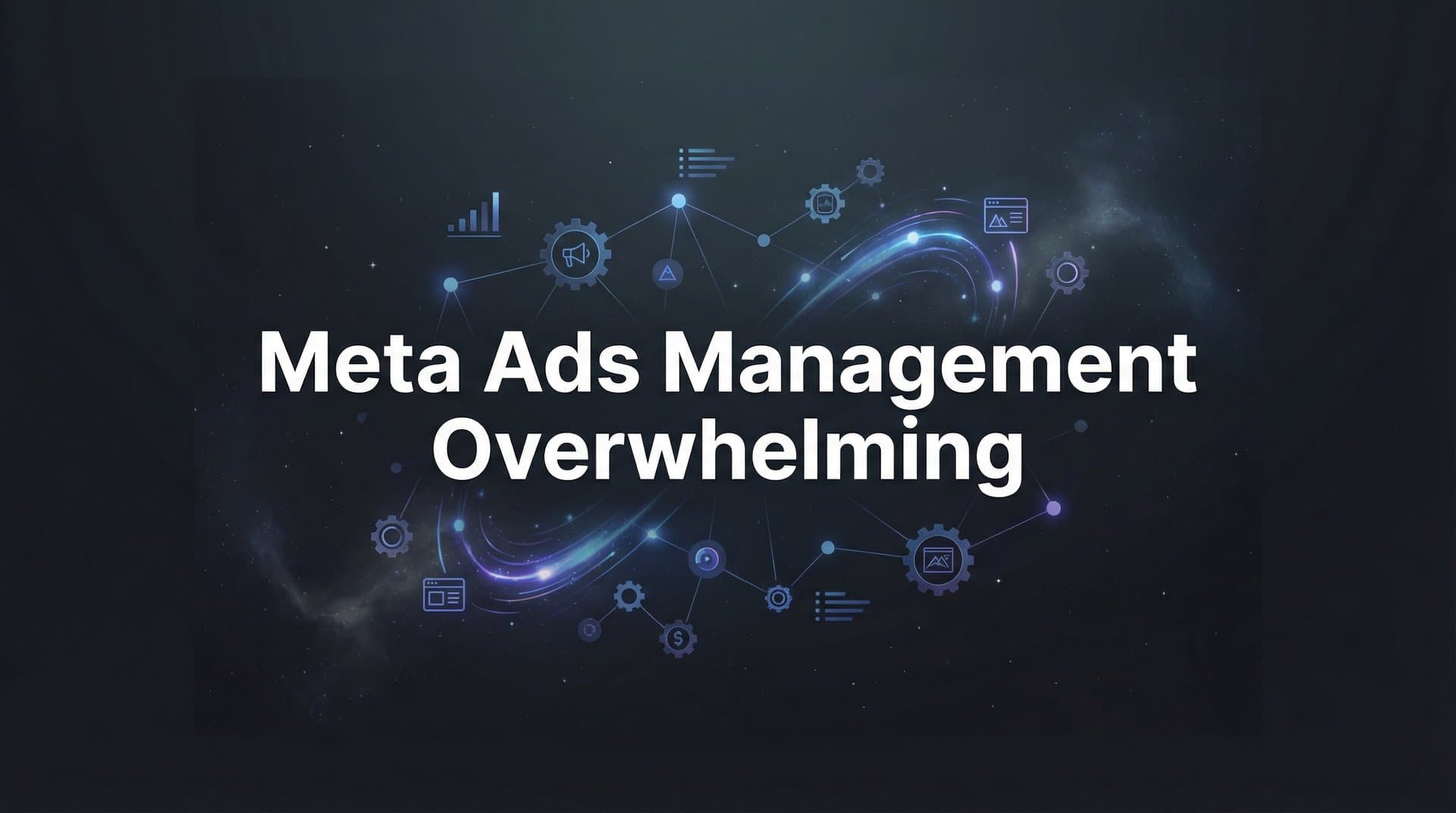 Featured image for: Why Meta Ads Management Feels Overwhelming (And How to Fix It)