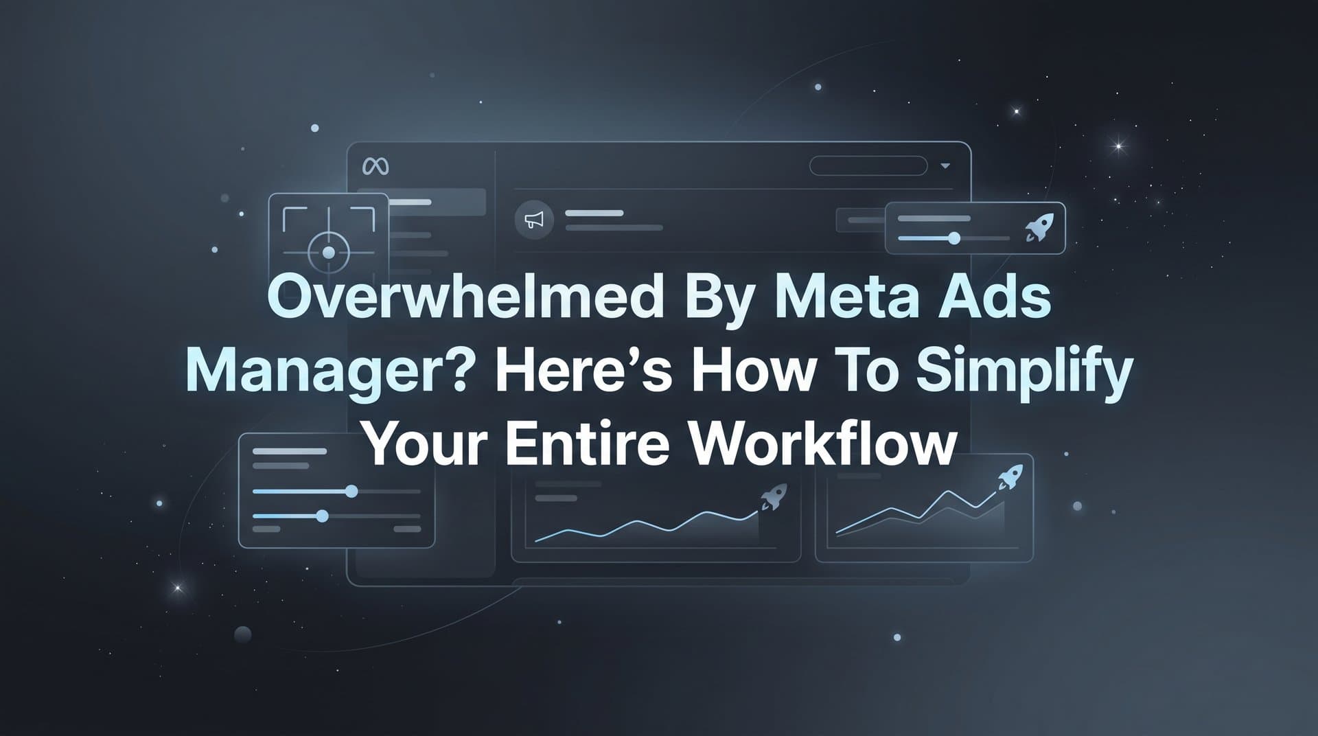 Featured image for: Overwhelmed by Meta Ads Manager? Here's How to Simplify Your Entire Workflow