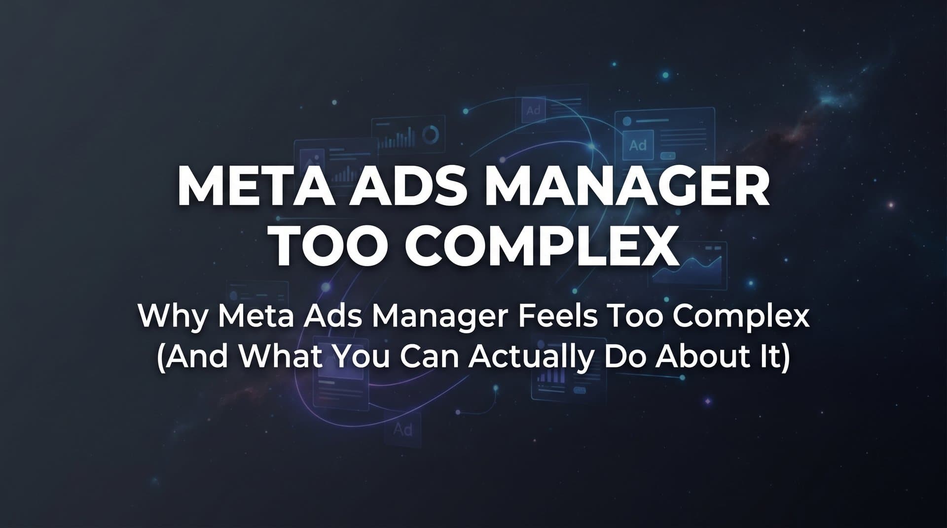 Featured image for: Why Meta Ads Manager Feels Too Complex (And What You Can Actually Do About It)