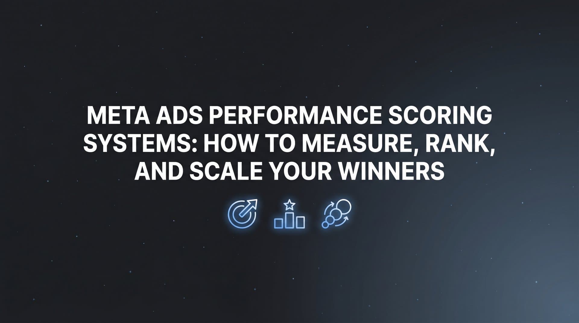 Featured image for: Meta Ads Performance Scoring Systems: How to Measure, Rank, and Scale Your Winners
