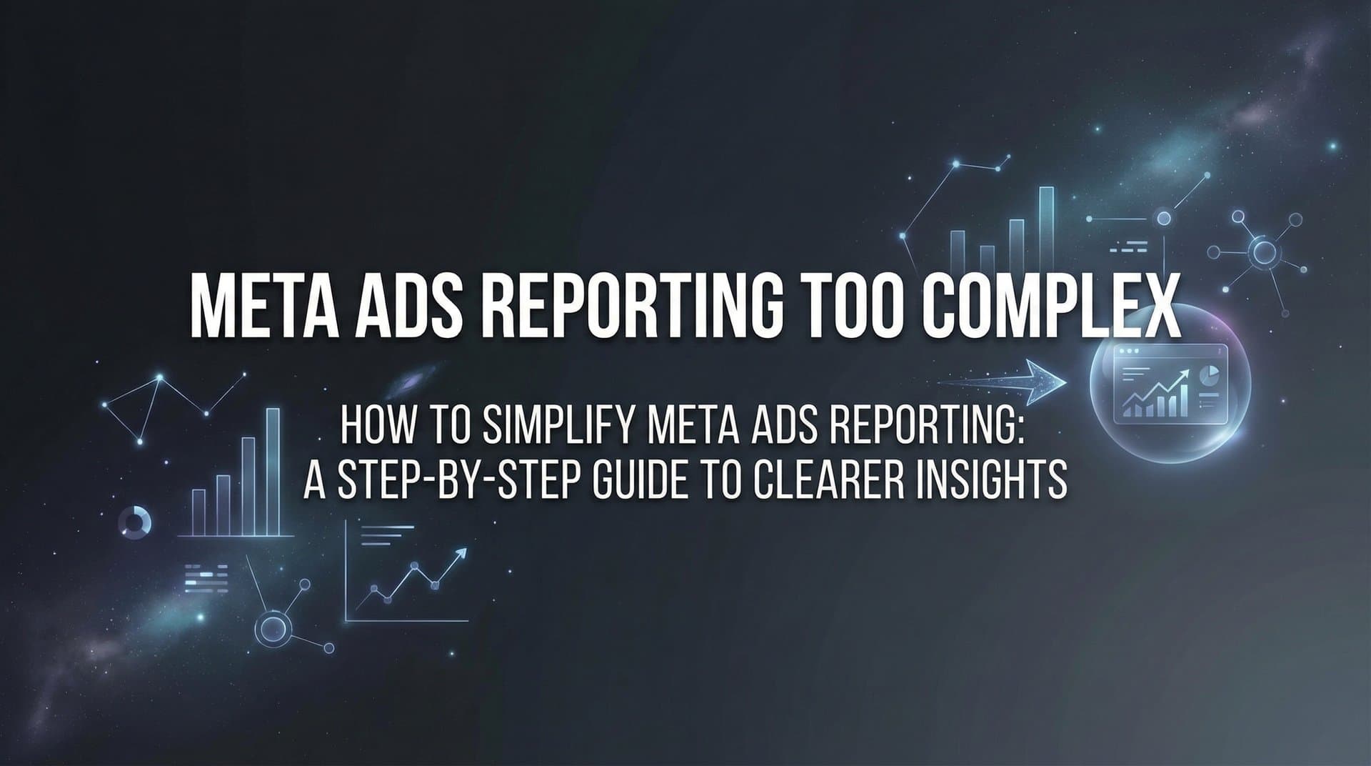 Featured image for: How to Simplify Meta Ads Reporting: A Step-by-Step Guide to Clearer Insights