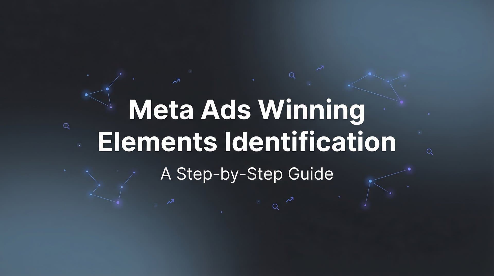 How to Identify Winning Elements in Your Meta Ads: A Step-by-Step Guide