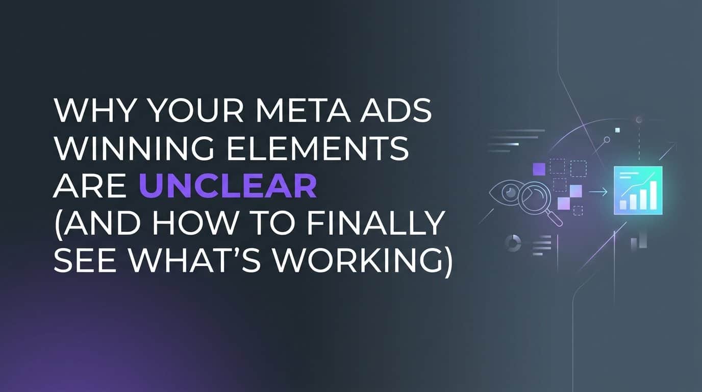 Featured image for Why Your Meta Ads Winning Elements Are Unclear (And How to Finally See What's Working)