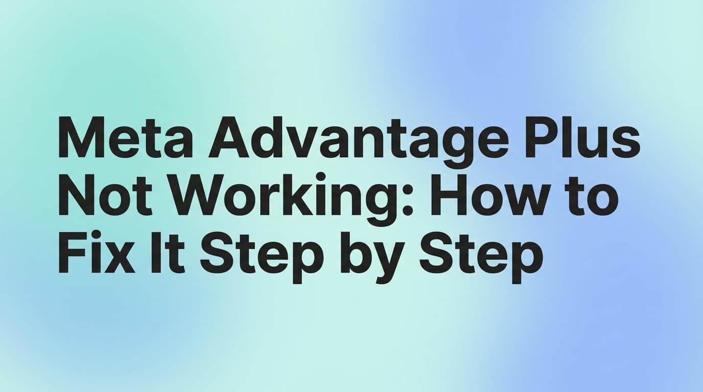 Meta Advantage Plus Not Working: How to Fix It Step by Step