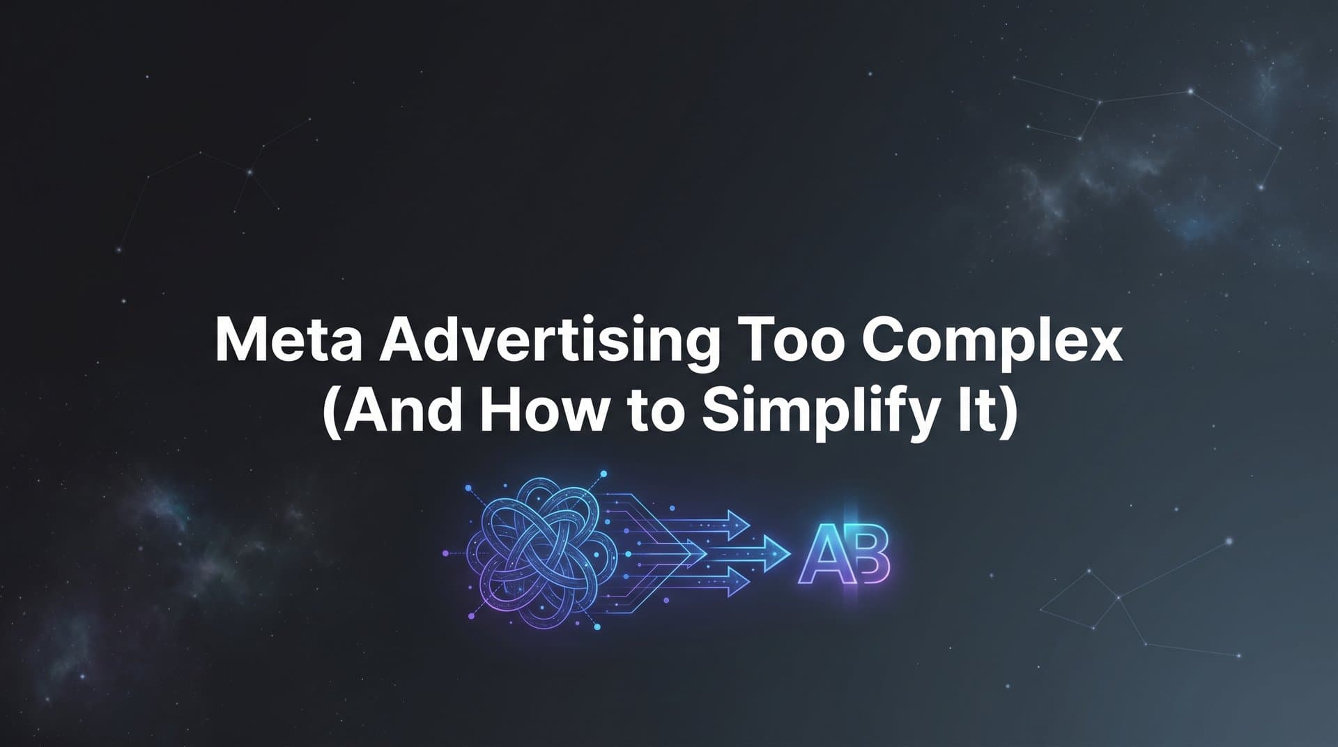 Why Meta Advertising Feels Too Complex (And How to Simplify It)