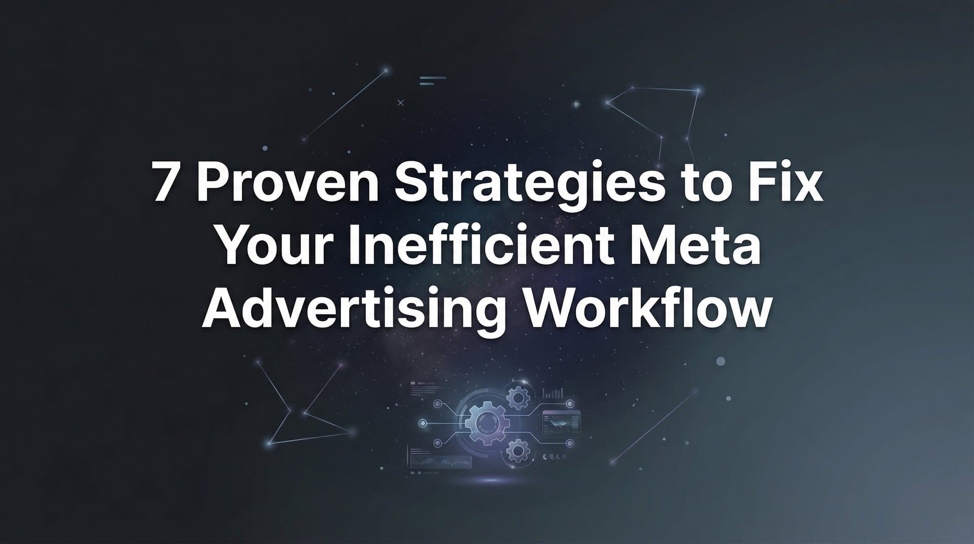 Featured image for: 7 Proven Strategies to Fix Your Inefficient Meta Advertising Workflow