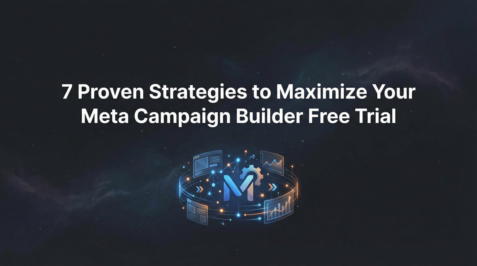 Featured image for: 7 Proven Strategies to Maximize Your Meta Campaign Builder Free Trial