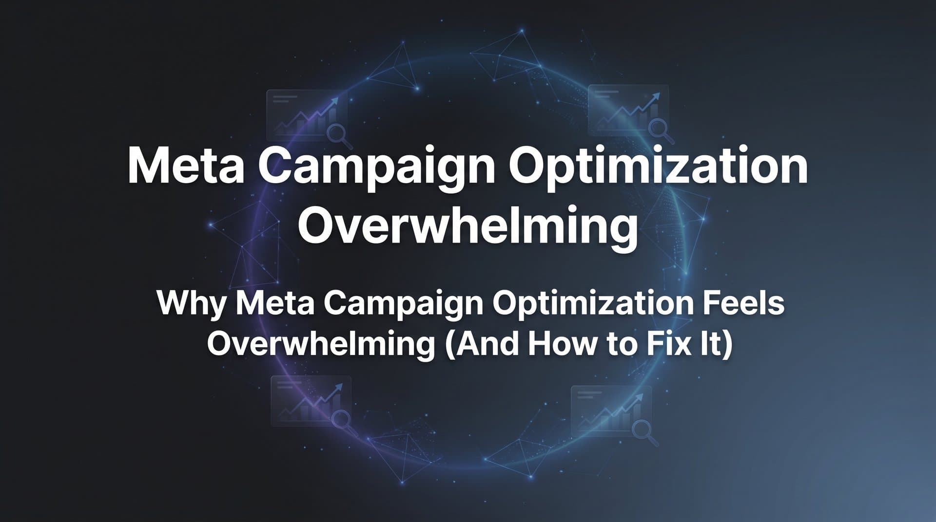Featured image for: Why Meta Campaign Optimization Feels Overwhelming (And How to Fix It)