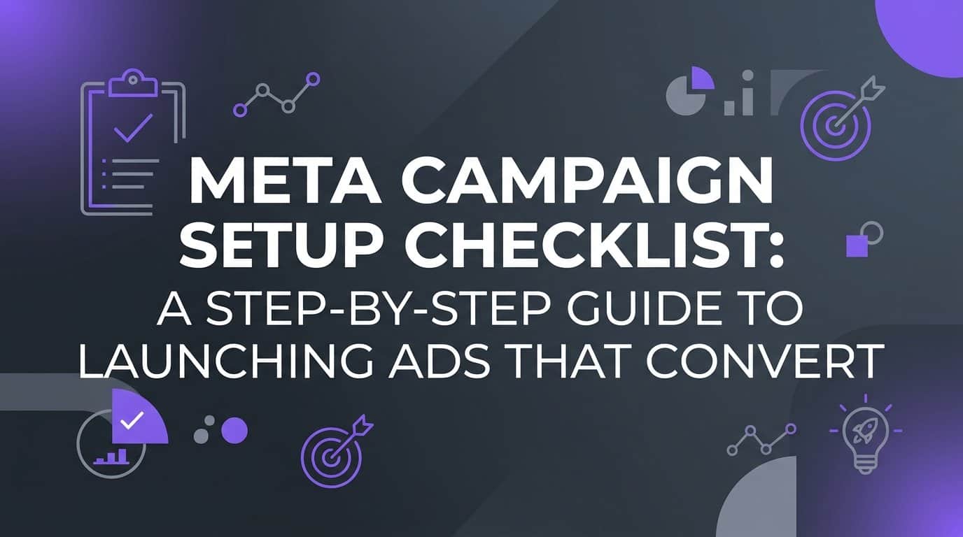 Featured image for Meta Campaign Setup Checklist: A Step-by-Step Guide to Launching Ads That Convert