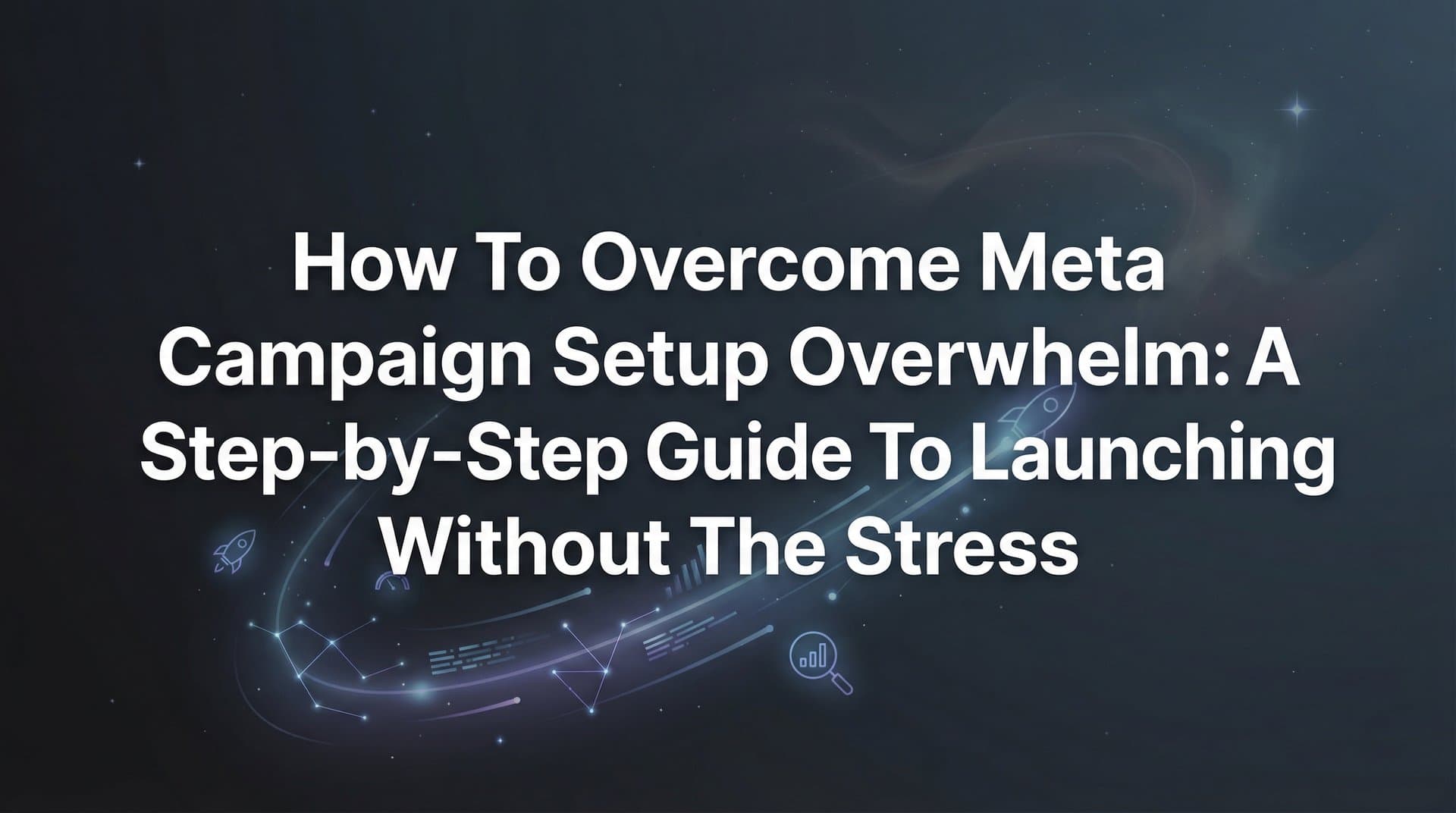 Featured image for: How to Overcome Meta Campaign Setup Overwhelm: A Step-by-Step Guide to Launching Ads Without the Stress