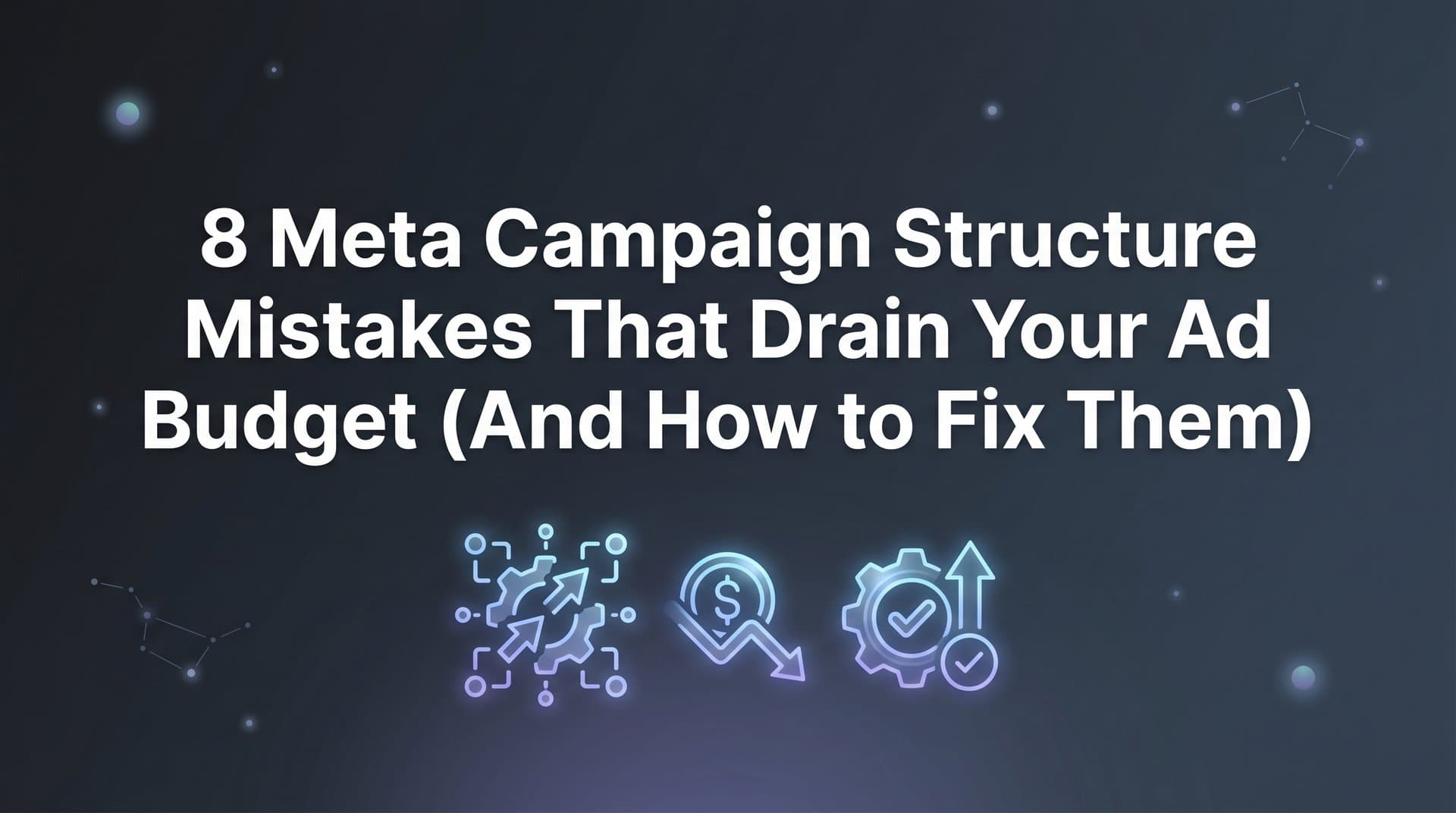 Featured image for: 8 Meta Campaign Structure Mistakes That Drain Your Ad Budget (And How to Fix Them)
