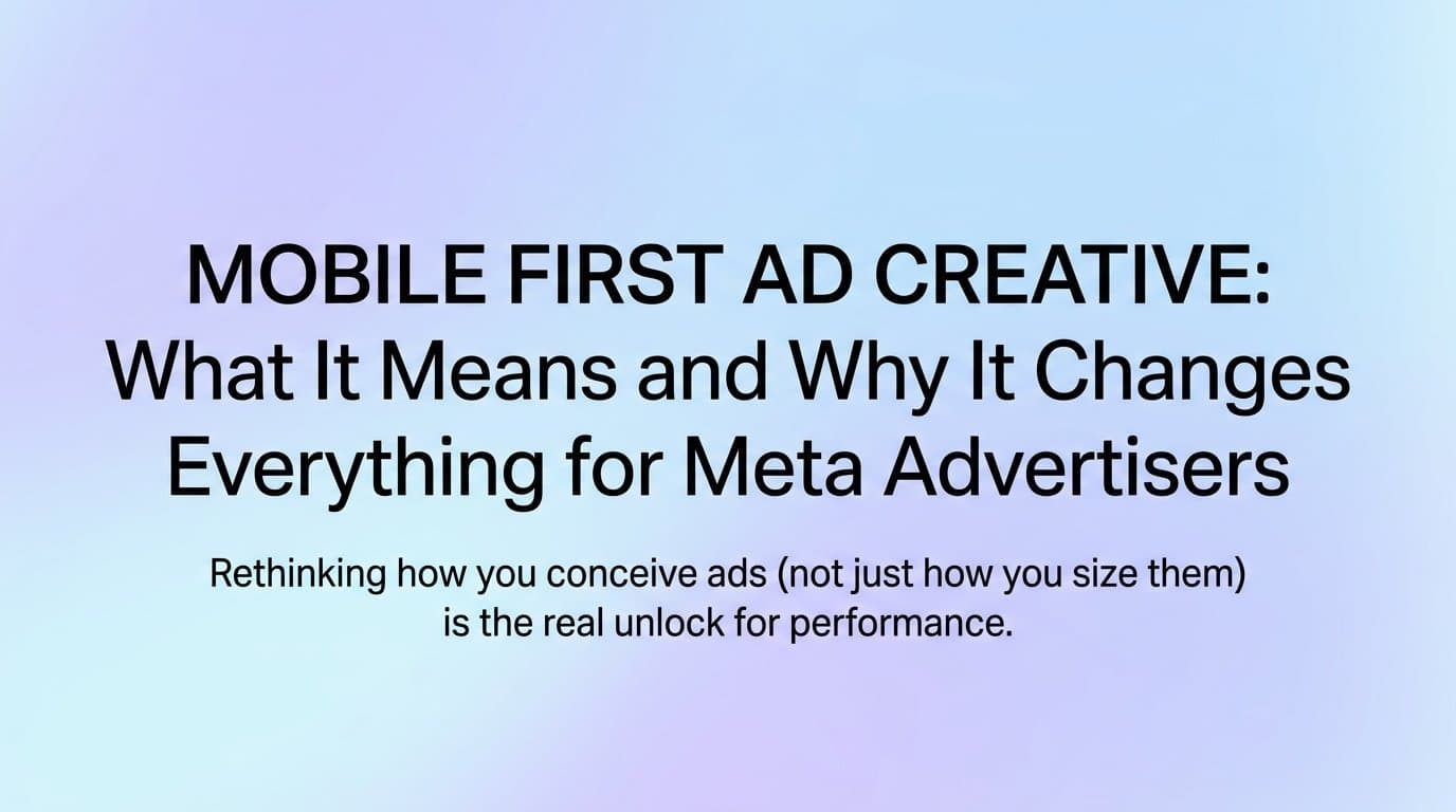 Featured image for: Mobile First Ad Creative: What It Means and Why It Changes Everything for Meta Advertisers
