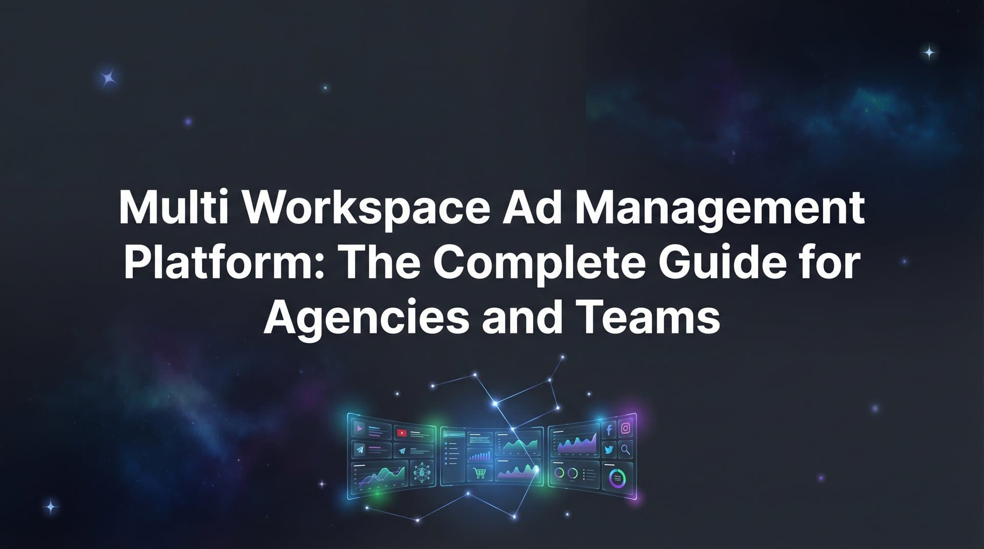 Featured image for: Multi Workspace Ad Management Platform: The Complete Guide for Agencies and Teams