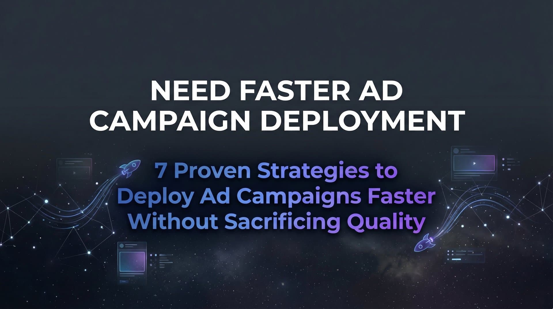 Featured image for: 7 Proven Strategies to Deploy Ad Campaigns Faster Without Sacrificing Quality